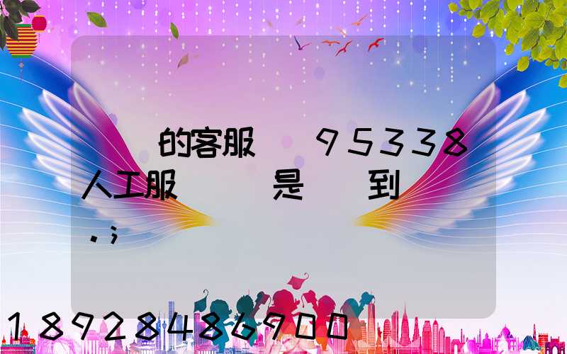 順豐的客服電話95338人工服務時間是幾點到幾點。